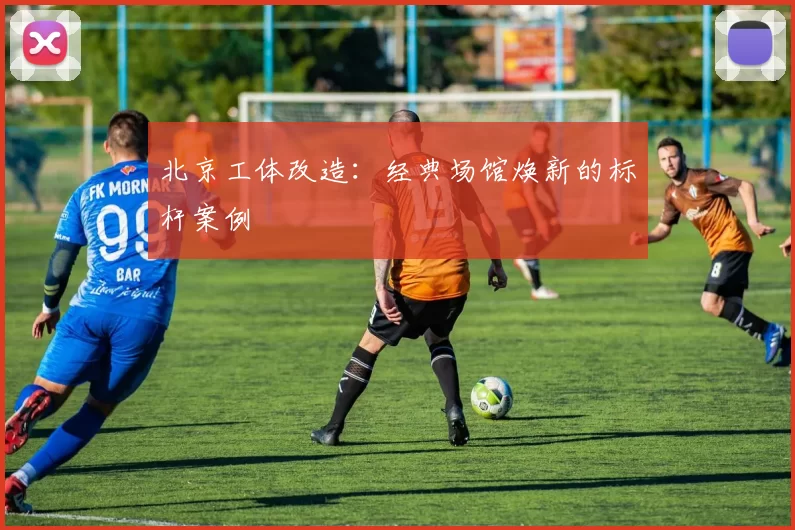 北京工体改造：经典场馆焕新的标杆案例
