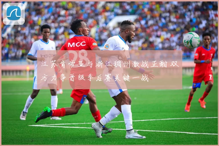 江苏肯帝亚与浙江稠州激战正酣 双方力争晋级季后赛关键一战