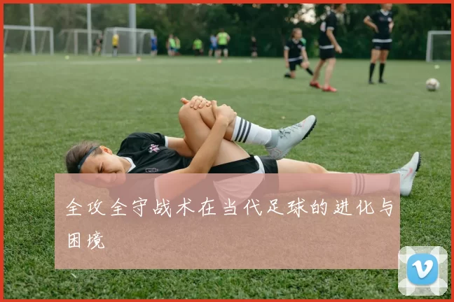 全攻全守战术在当代足球的进化与困境